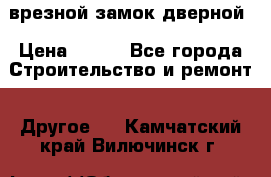 врезной замок дверной › Цена ­ 500 - Все города Строительство и ремонт » Другое   . Камчатский край,Вилючинск г.